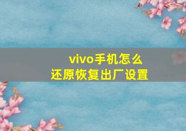 vivo手机怎么还原恢复出厂设置