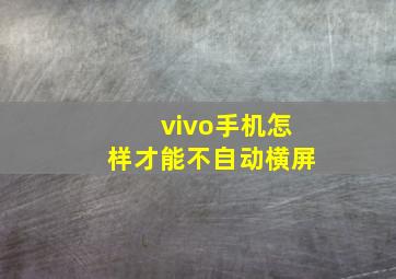 vivo手机怎样才能不自动横屏