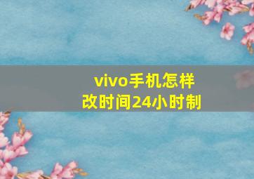 vivo手机怎样改时间24小时制