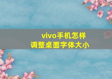 vivo手机怎样调整桌面字体大小