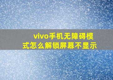 vivo手机无障碍模式怎么解锁屏幕不显示