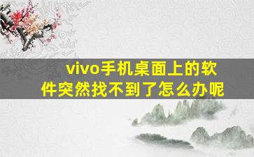 vivo手机桌面上的软件突然找不到了怎么办呢