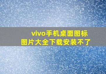 vivo手机桌面图标图片大全下载安装不了