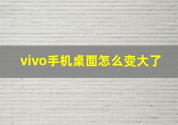 vivo手机桌面怎么变大了