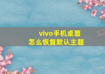 vivo手机桌面怎么恢复默认主题