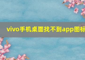 vivo手机桌面找不到app图标