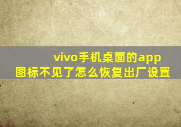 vivo手机桌面的app图标不见了怎么恢复出厂设置