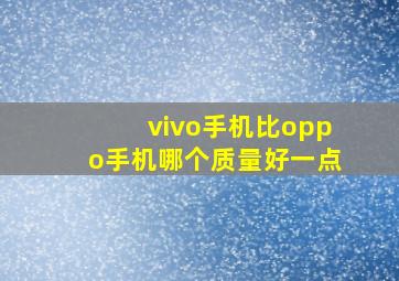 vivo手机比oppo手机哪个质量好一点