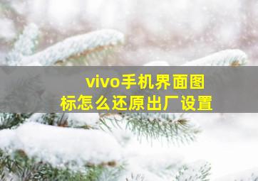 vivo手机界面图标怎么还原出厂设置