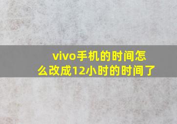 vivo手机的时间怎么改成12小时的时间了