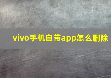 vivo手机自带app怎么删除