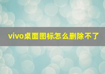 vivo桌面图标怎么删除不了