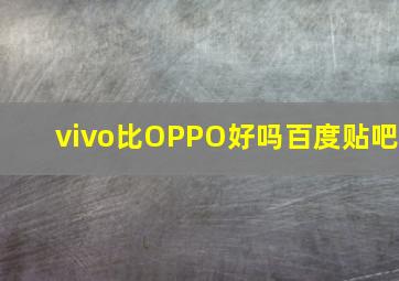 vivo比OPPO好吗百度贴吧