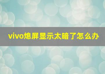 vivo熄屏显示太暗了怎么办