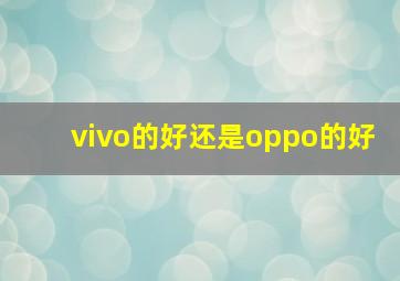 vivo的好还是oppo的好