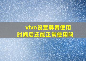 vivo设置屏幕使用时间后还能正常使用吗