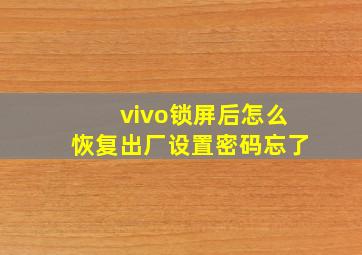 vivo锁屏后怎么恢复出厂设置密码忘了