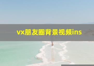 vx朋友圈背景视频ins