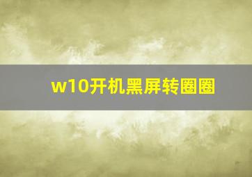 w10开机黑屏转圈圈