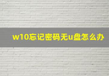 w10忘记密码无u盘怎么办