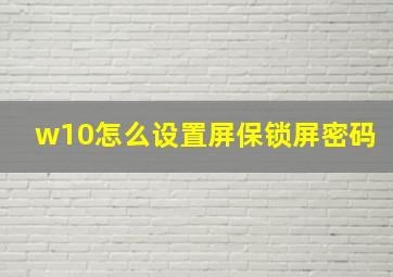 w10怎么设置屏保锁屏密码