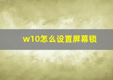 w10怎么设置屏幕锁