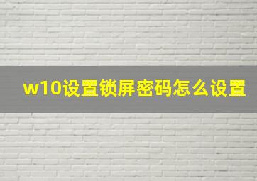 w10设置锁屏密码怎么设置