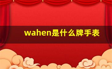 wahen是什么牌手表