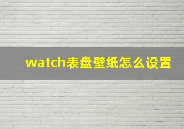 watch表盘壁纸怎么设置