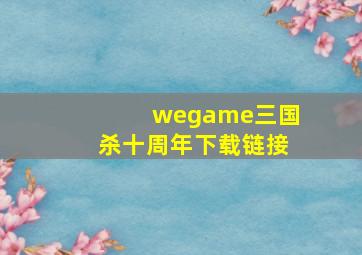 wegame三国杀十周年下载链接