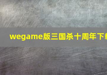 wegame版三国杀十周年下载