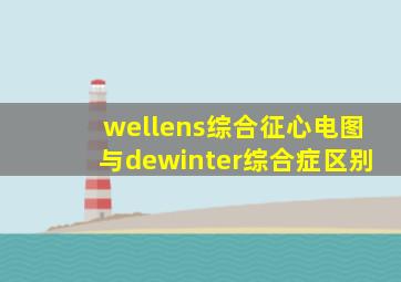 wellens综合征心电图与dewinter综合症区别