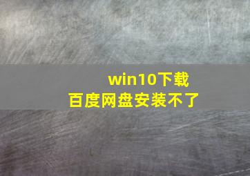 win10下载百度网盘安装不了