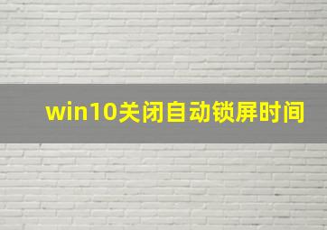 win10关闭自动锁屏时间