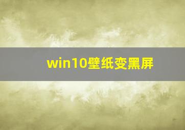 win10壁纸变黑屏