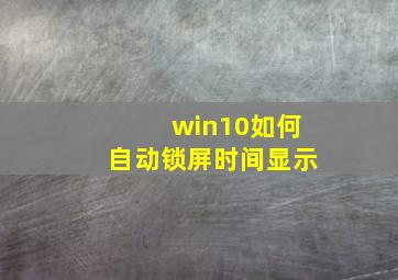 win10如何自动锁屏时间显示