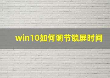 win10如何调节锁屏时间