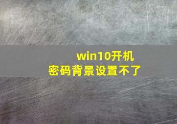 win10开机密码背景设置不了