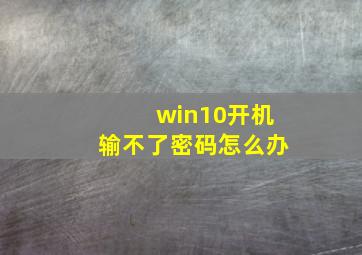 win10开机输不了密码怎么办