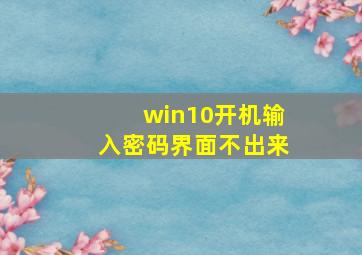 win10开机输入密码界面不出来