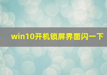 win10开机锁屏界面闪一下