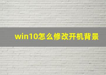 win10怎么修改开机背景