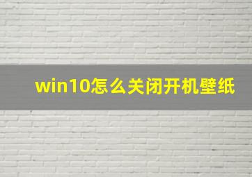 win10怎么关闭开机壁纸