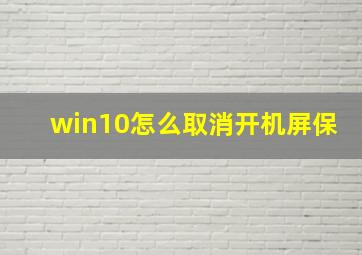 win10怎么取消开机屏保