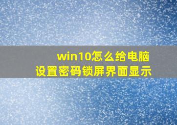 win10怎么给电脑设置密码锁屏界面显示