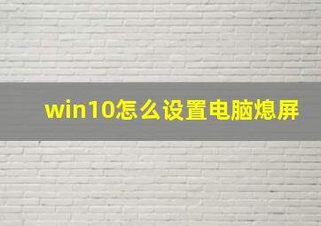 win10怎么设置电脑熄屏