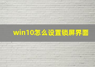 win10怎么设置锁屏界面