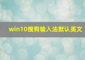 win10搜狗输入法默认英文