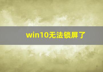 win10无法锁屏了