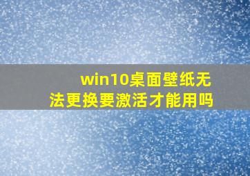 win10桌面壁纸无法更换要激活才能用吗